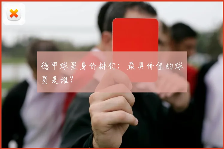德甲球星身价排行:最具价值的球员是谁?